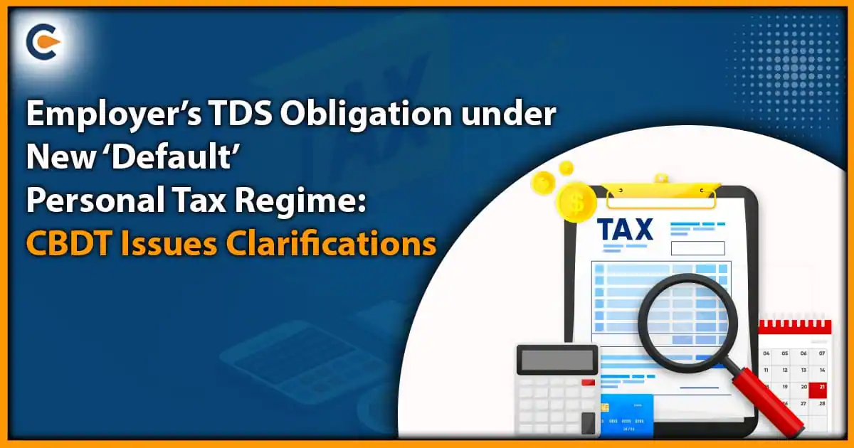 Employer’s TDS Obligation under New ‘Default’ Personal Tax Regime CBDT Issues Clarifications