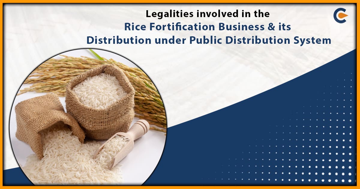 Legalities involved in the Rice Fortification Business & its Distribution under Public Distribution System 
