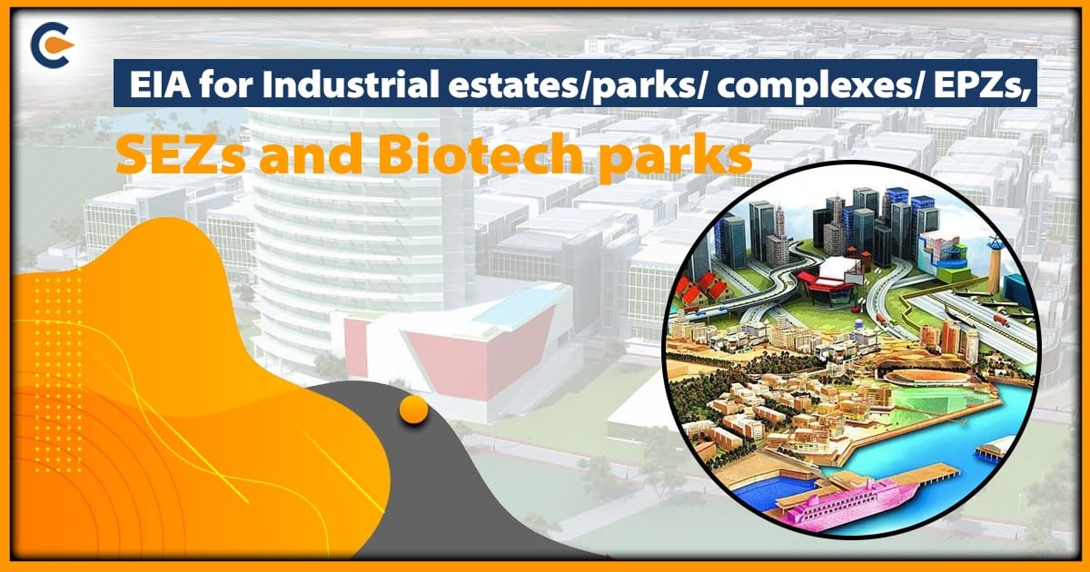 EIA for Industrial estates/parks/ complexes/ EPZs, SEZs and Biotech parks