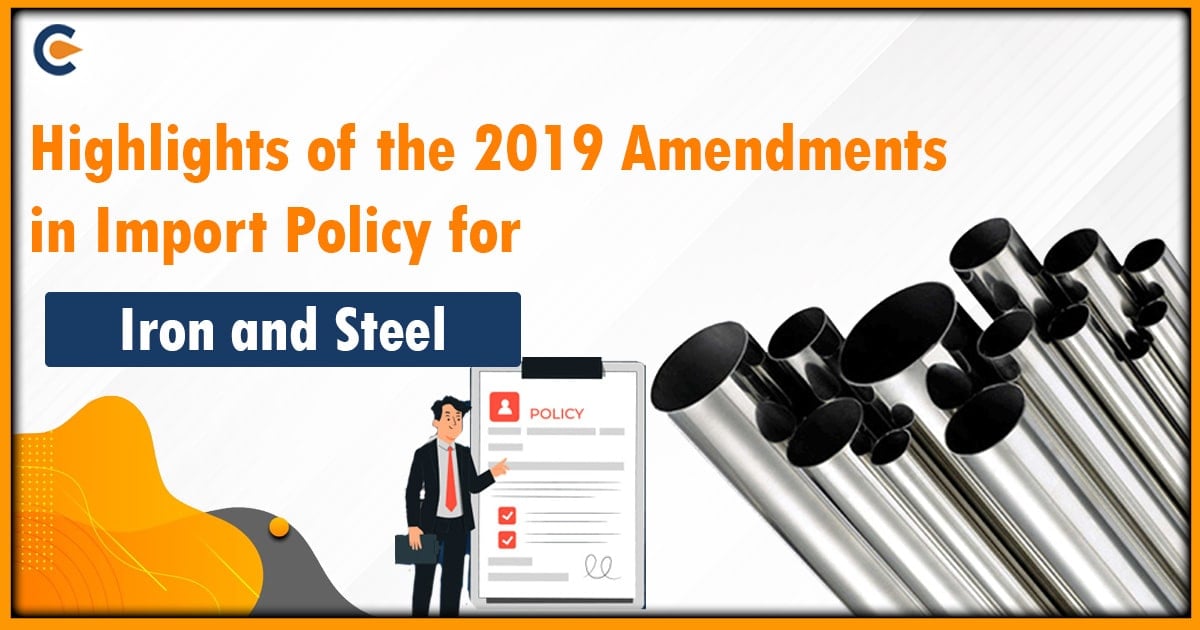 Highlights of the 2019 Amendments in Import Policy for Iron and Steel