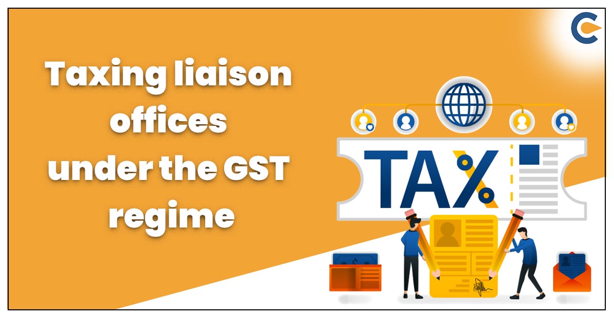 Taxing Liaison Offices under the GST Regime
