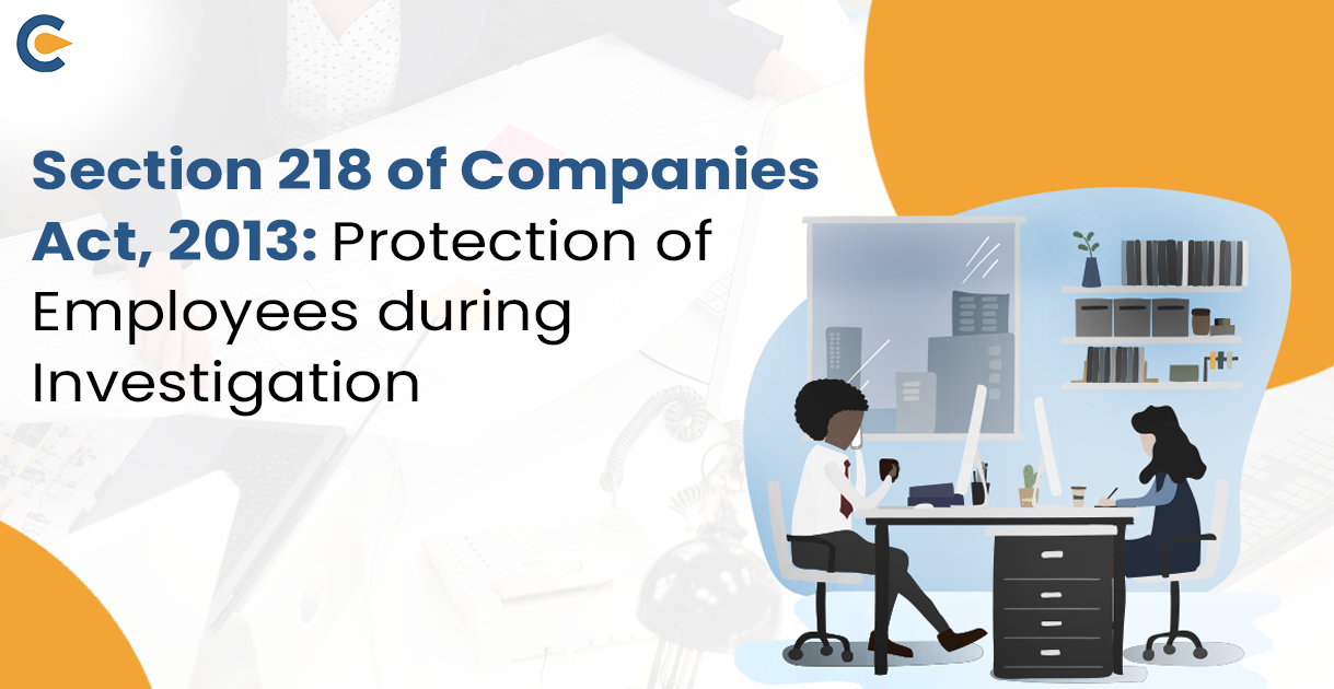 Section 218 of Companies Act, 2013 Protection of Employees during Investigation