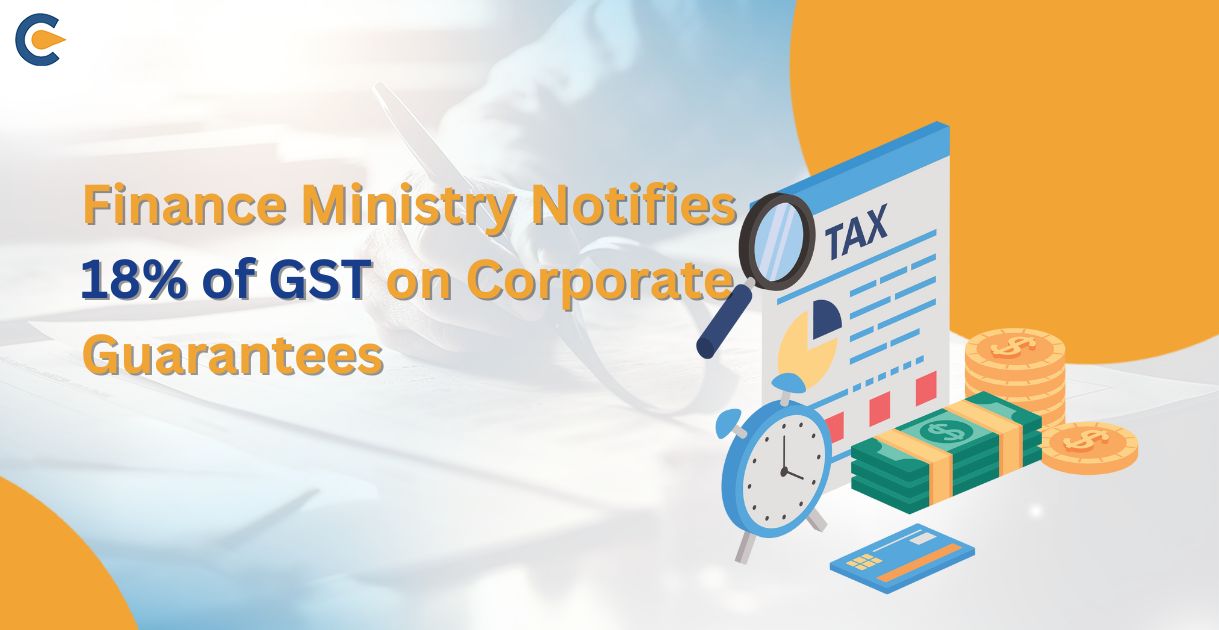 Finance Ministry Notifies 18% of GST on Corporate Guarantees