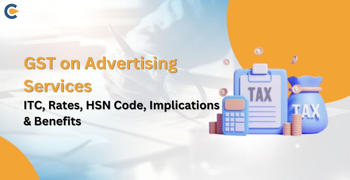GST on Advertising Services – ITC, Rates, HSN Code, Implications & Benefits