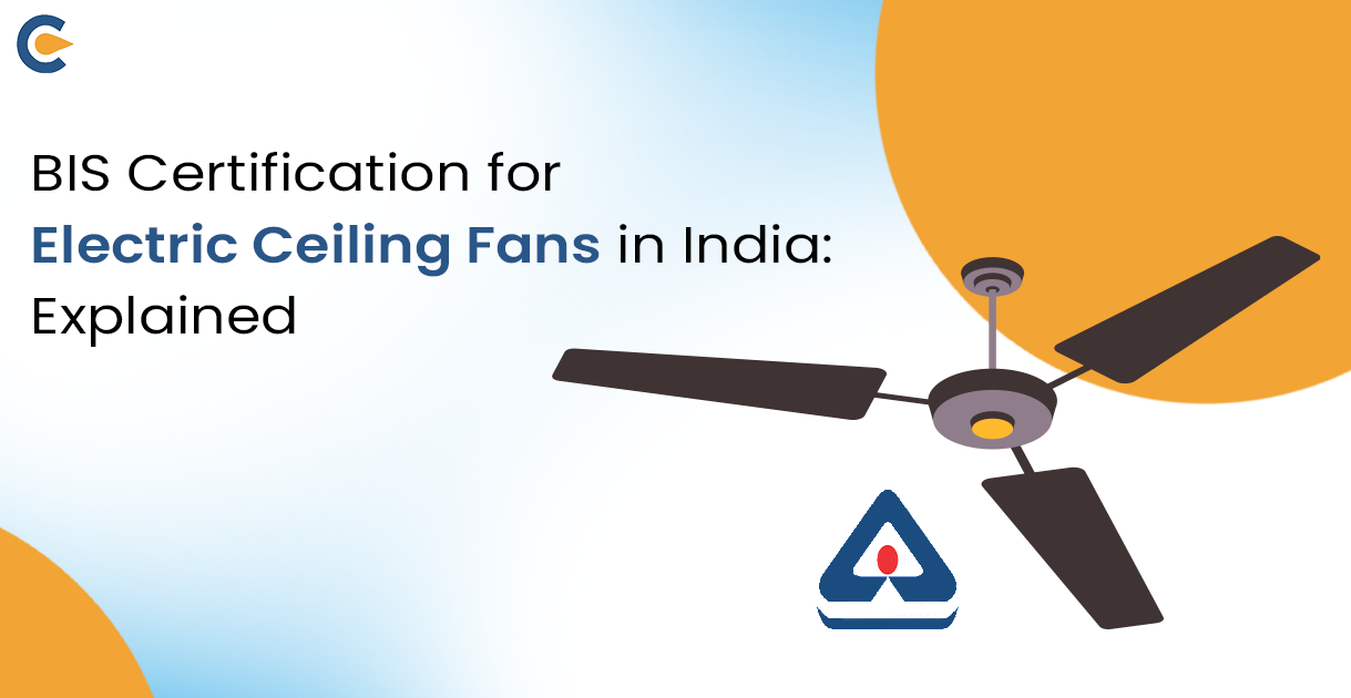 BIS Certification for Electric Ceiling Fans in India: Explained