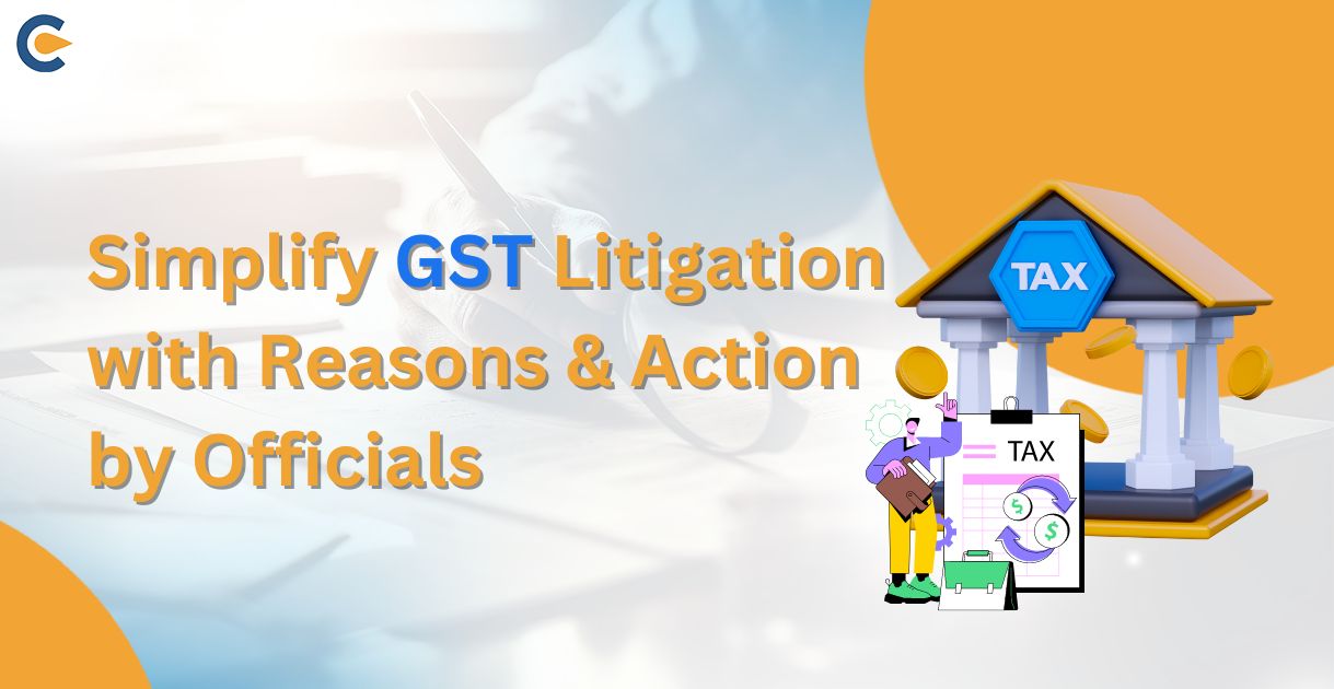 Simplify GST Litigation with Reasons & Action by Officials