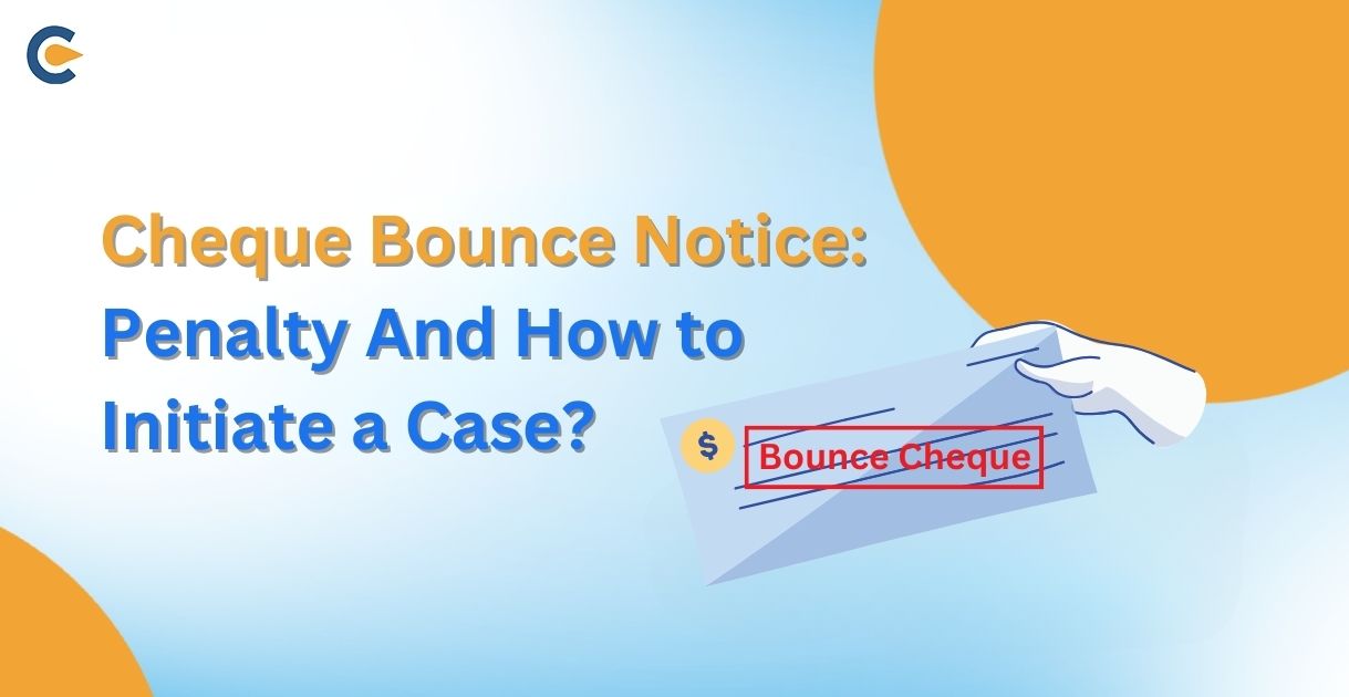Cheque Bounce Notice: Penalty And How to Initiate a Case?