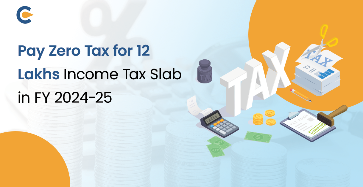 Pay Zero Tax for 12 Lakhs Income Tax Slab in FY 2024-25