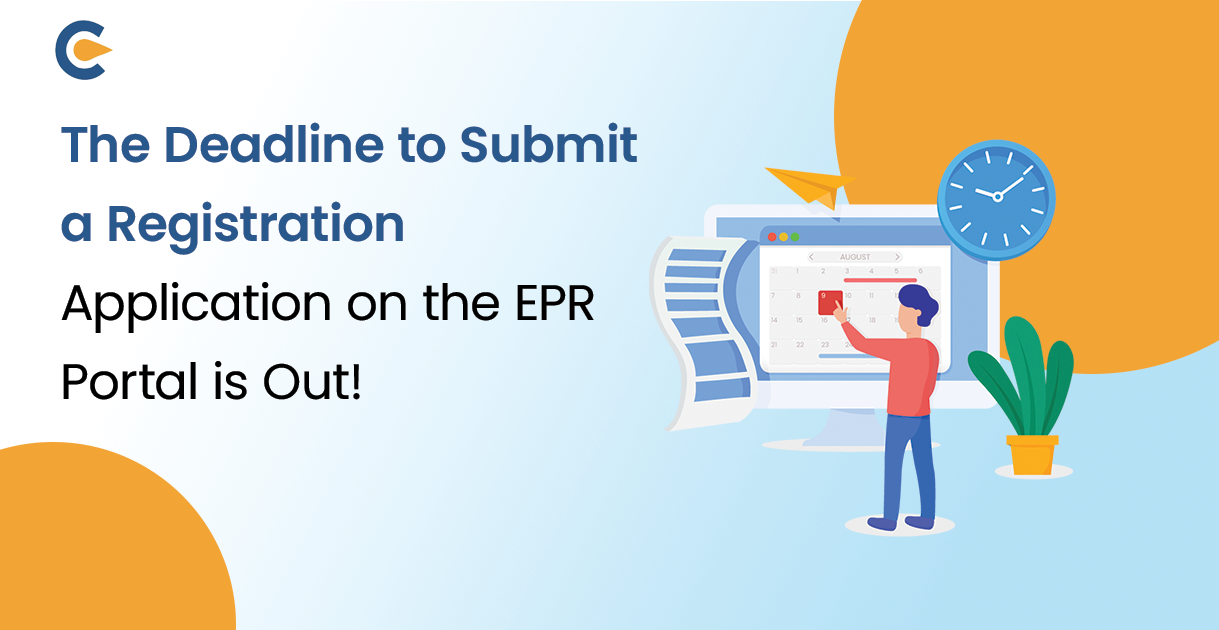 The deadline to Submit a Registration Application on EPR Portal is Out!